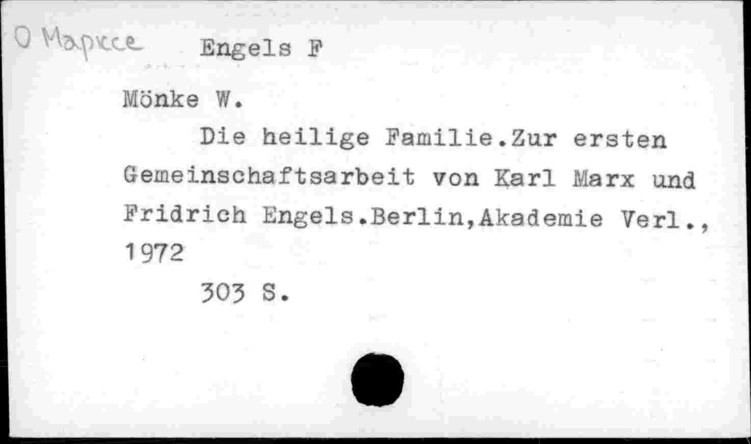 ﻿0
Engels F
Mönke W.
Die heilige Familie.Zur ersten Gemeinschaftsarbeit von Karl Marx und Fridrich Engels.Berlin,Akademie Verl., 1972
503 S.